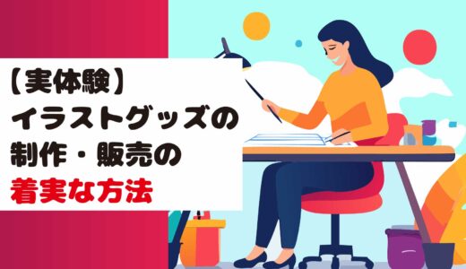 【実体験】イラストグッズの制作・販売の着実な方法